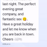 Mobile screenshot of SMS exchange from Client " Thanks so much for last night. The perfect evening greet company and fantastic sex. Have great holiday and let me know when you're back in town. Cheers"