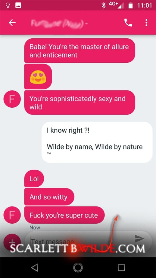 Screenshot of text sent to Scarlett B Wilde. Client: Babe ! You're the master of allure and enticement.
You're sophicated sexy and wild
Scarlett: I know right? Wilde by name, Wilde by nature.
Client: Lol  and so witty. Fuck you're super cute.