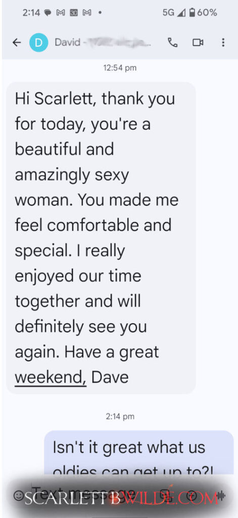 Screenshot of text exchange between Scarlett B Wilde and client. includes a date of review and client favourite photo CLIENT: Hi Scarlett, thank you for today, you're a beautiful and amazingly sexy woman. You made me feel comfortable and special. I really enjoyed our time together and will definitely see you again. have a great weekend.